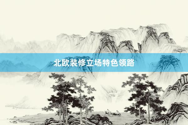 北欧装修立场特色领路